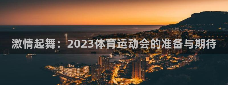 猎豹体育免费观看高清直播：激情起舞：2023体育运动会的准备与期待